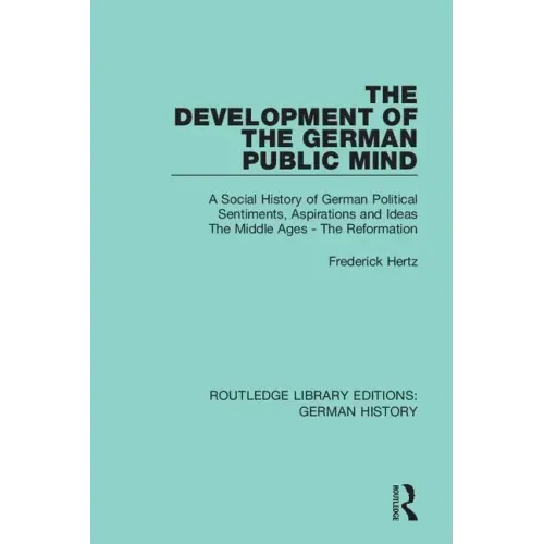 The Development of the German Public Mind: Volume 1 a Social History of German Political Sentiments, Aspirations and Ideas the Middle Ages - The Refor