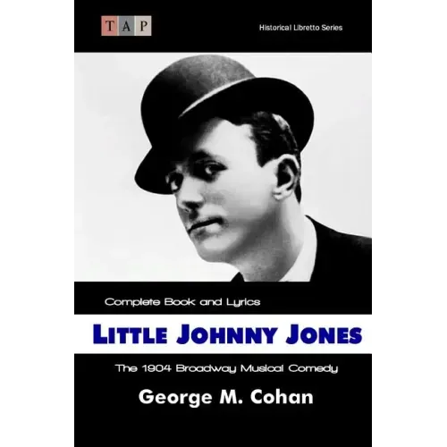 Little Johnny Jones: The 1904 Broadway Musical Comedy: Complete Book and Lyrics
