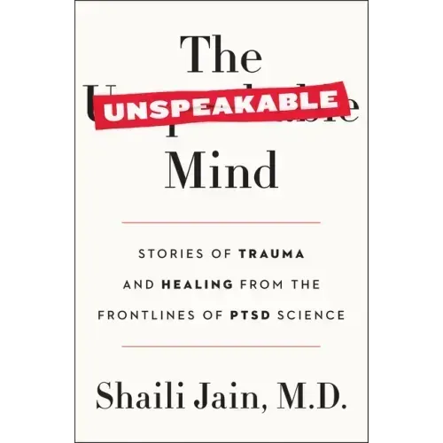 The Unspeakable Mind: Stories of Trauma and Healing from the Frontlines of Ptsd Science