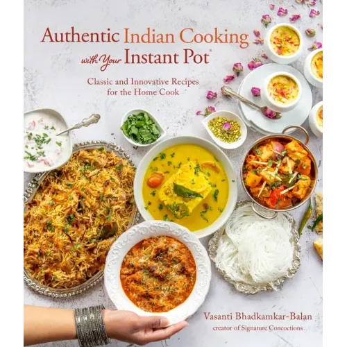 Authentic Indian Cooking with Your Instant Pot: Classic and Innovative Recipes for the Home Cook