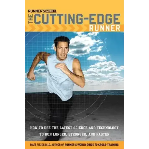 Runner's World The Cutting-Edge Runner: How to Use the Latest Science and Technology to Run Longer, Stronger, and Faster