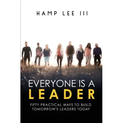 Everyone Is a Leader: Fifty Practical Ways to Build Tomorrow's Leaders Today