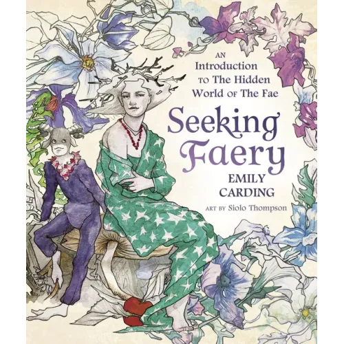 Seeking Faery: An Introduction to the Hidden World of the Fae