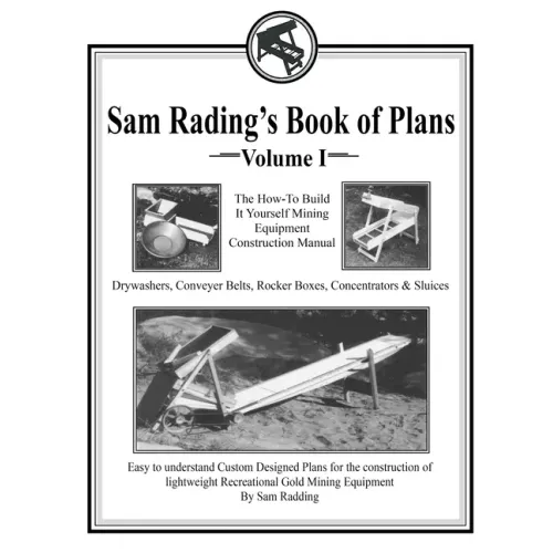 Sam Radding's Book of Plans Volume I: The How-To Build It Yourself Mining Equipment Construction Manual