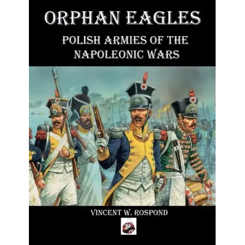 Orphan Eagles: Polish Armies of the Napoleonic Wars