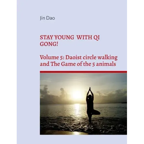 Stay young with Qi Gong!: Volume 5: Daoist circle walking and the Game of the 5 animals