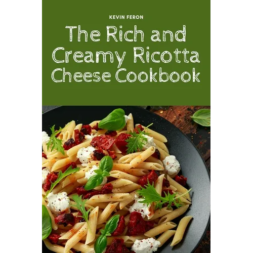 The Rich and Creamy Ricotta Cheese Cookbook