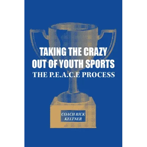Taking the Crazy Out of Youth Sports: The P.E.A.C.E. Process