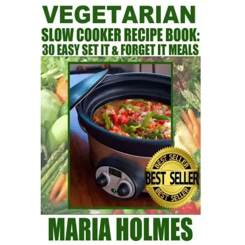 Vegetarian Slow Cooker Recipe Book: 30 Easy Set It & Forget It Meals