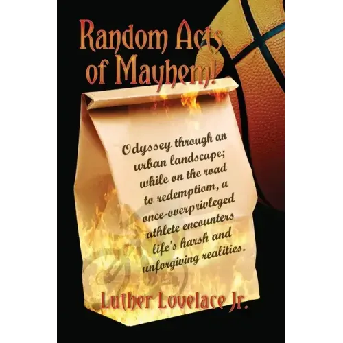 Random Acts Of Mayhem: Odyssey through an urban landscape; while on the road to redemption, a once-overprivleged athlete encounters life's ha