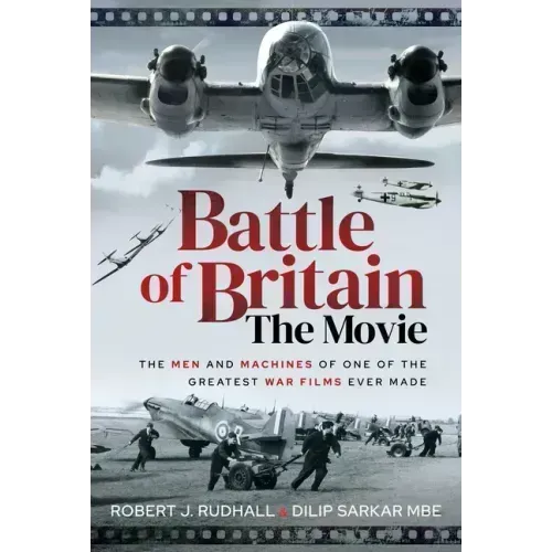 Battle of Britain the Movie: The Men and Machines of One of the Greatest War Films Ever Made