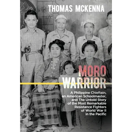 Moro Warrior: A Philippine Chieftain, an American Schoolmaster, and The Untold Story of the Most Remarkable Resistance Fighters of W