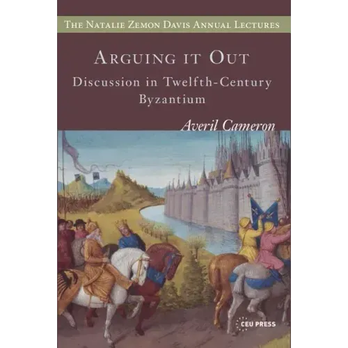 Arguing it Out: Discussion in Twelfth-Century Byzantium