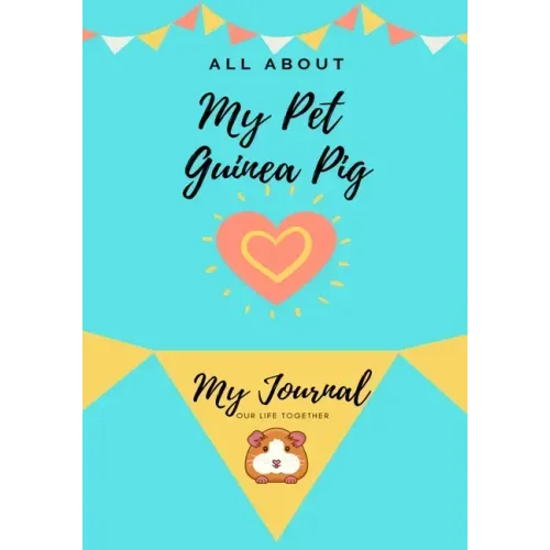 All About My Pet - Guinea Pig: My Journal Our Life Together