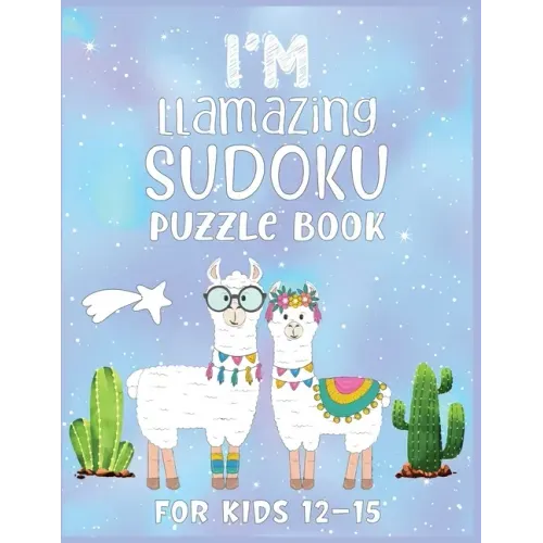 I'm Llamazing Sudoku Puzzle Book For Kids 12-15: A Brain and Thinking Puzzles For Cleaver Kids