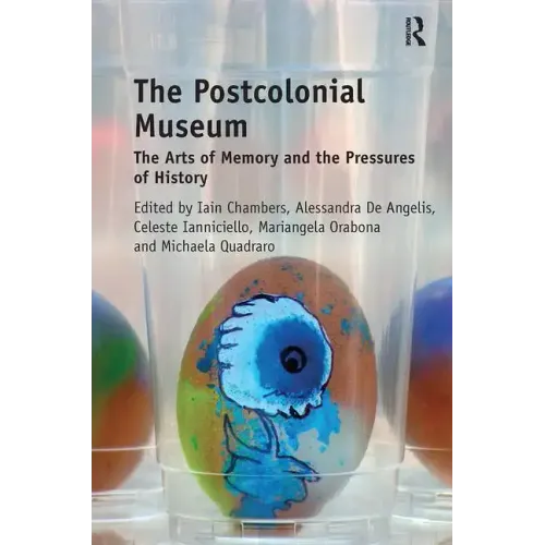 The Postcolonial Museum: The Arts of Memory and the Pressures of History