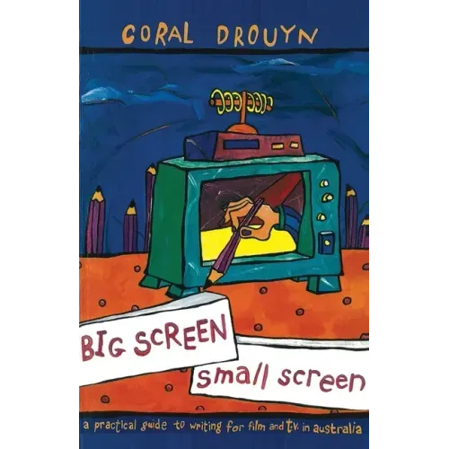 Big Screen, Small Screen: A Practical Guide to Writing for Flim and Television in Australia