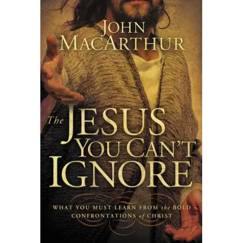 The Jesus You Can't Ignore: What You Must Learn from the Bold Confrontations of Christ