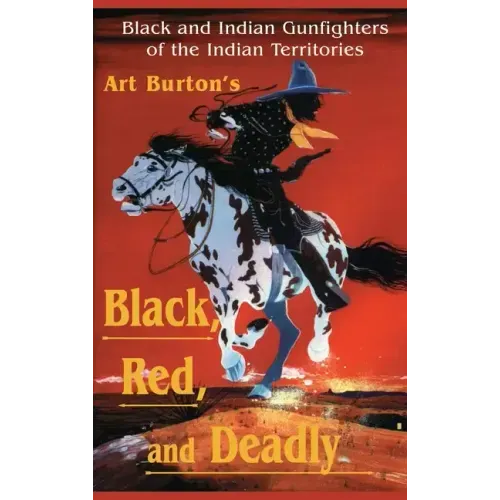 Black, Red and Deadly: Black and Indian Gunfighters of the Indian Territory, 1870-1907