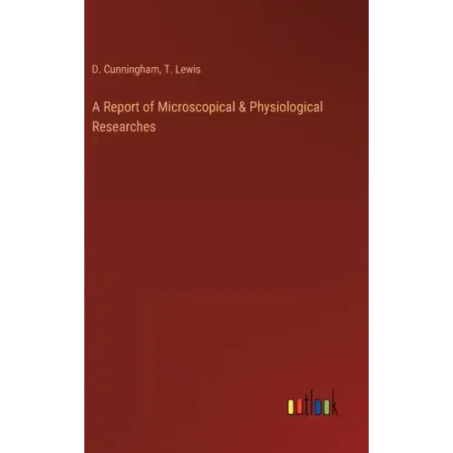 A Report of Microscopical & Physiological Researches