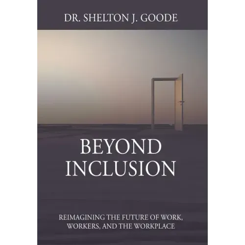 Beyond Inclusion: Reimagining the Future of Work, Workers, and the Workplace