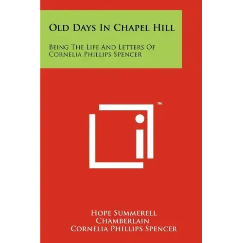 Old Days In Chapel Hill: Being The Life And Letters Of Cornelia Phillips Spencer