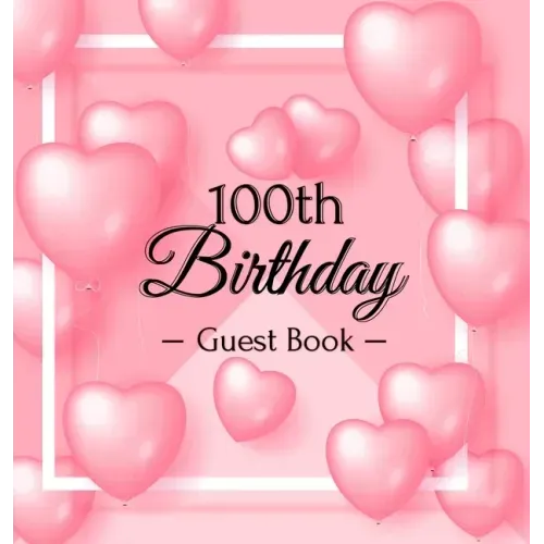 100th Birthday Guest Book: Keepsake Gift for Men and Women Turning 100 - Hardback with Funny Pink Balloon Hearts Themed Decorations & Supplies, Person