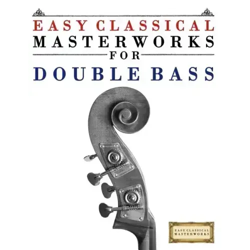 Easy Classical Masterworks for Double Bass: Music of Bach, Beethoven, Brahms, Handel, Haydn, Mozart, Schubert, Tchaikovsky, Vivaldi and Wagner