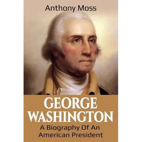 George Washington: A Biography of an American President