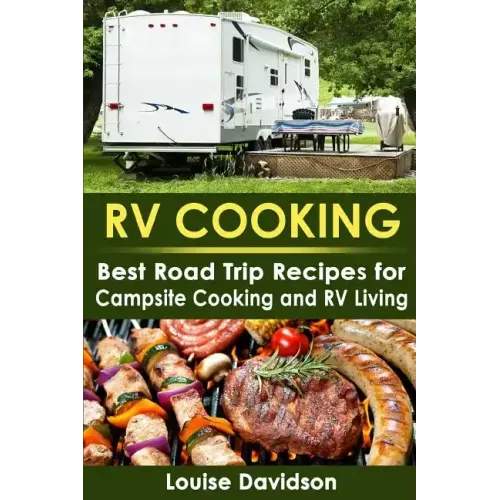 RV Cooking: Best Road Trip Recipes for RV Living and Campsite Cooking