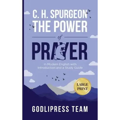 C. H. Spurgeon The Power of Prayer: In Modern English with Introduction and a Study Guide (LARGE PRINT)