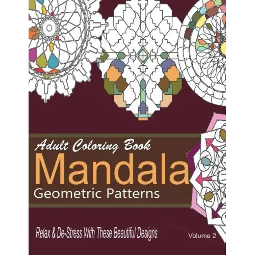 Adult Coloring Books Mandala Geometric Patterns: Relax & De-Stress With These Beautiful Designs: Over 40 More Symmetrical Mandalas and Geometric Patte
