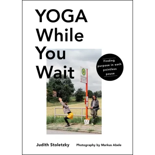 Yoga While You Wait: Finding Purpose in Each Pointless Pause
