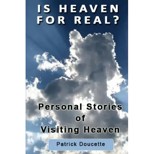Is Heaven for Real? Personal Stories of Visiting Heaven