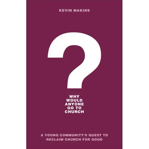 Why Would Anyone Go to Church?: A Young Community's Quest to Reclaim Church for Good