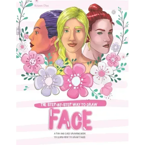 The Step-by-Step Way to Draw Face: A Fun and Easy Drawing Book to Learn How to Draw Faces