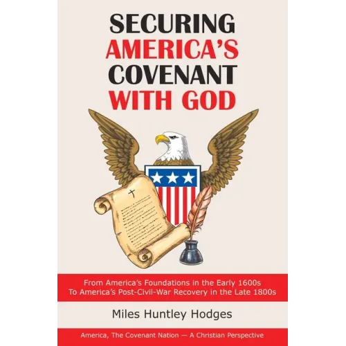 Securing America's Covenant with God: From America's Foundations in the Early 1600S to America's Post-Civil-War Recovery in the Late 1800S