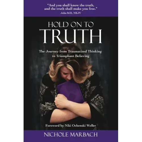 Hold On to Truth: The Journey from Traumatized Thinking to Triumphant Believing
