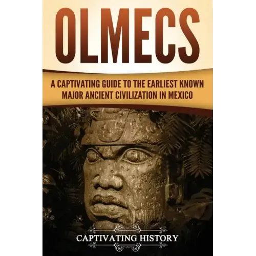 Olmecs: A Captivating Guide to the Earliest Known Major Ancient Civilization in Mexico