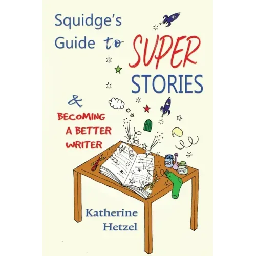 Squidge's Guide to Super Stories: and Becoming a Better Writer