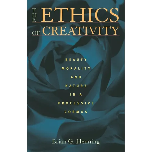The Ethics of Creativity: Beauty, Morality, and Nature in a Processive Cosmos