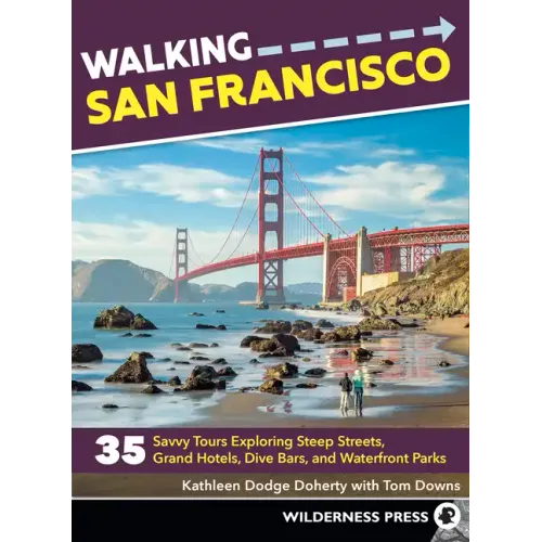 Walking San Francisco: 35 Savvy Tours Exploring Steep Streets, Grand Hotels, Dive Bars, and Waterfront Parks