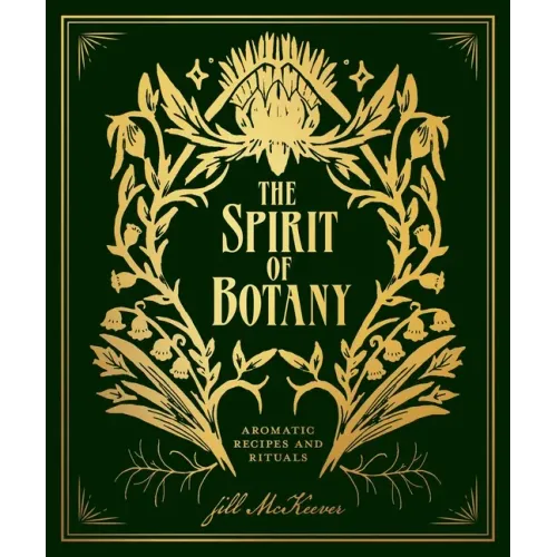 The Spirit of Botany: Aromatic Recipes and Rituals