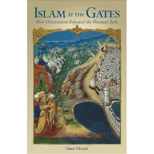 Islam at the Gates: How Christendom Defeated the Ottoman Turks