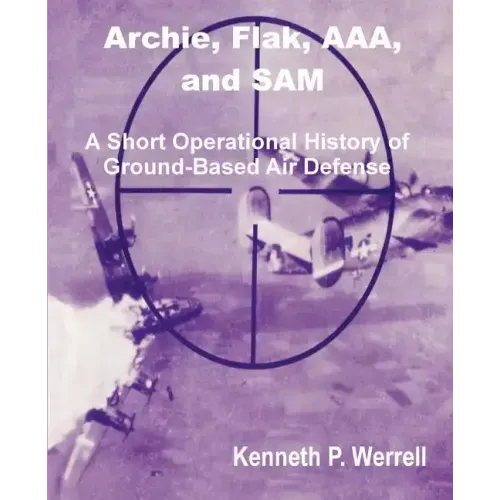 Archie, Flak, AAA, and Sam: A Short Operational History of Ground-Based Air Defense