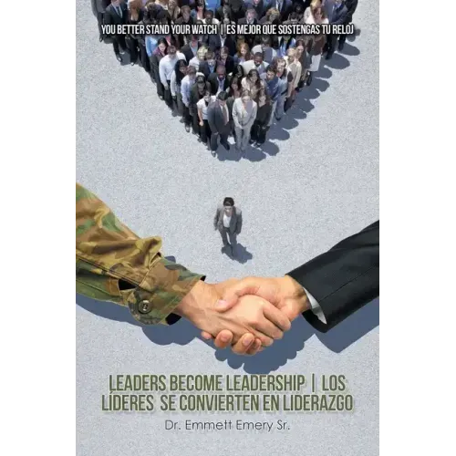 Leaders Become Leadership Los Líderes Se Convierten En Liderazgo: You Better Stand Your Watch Es Mejor Que Sostengas Tu Reloj