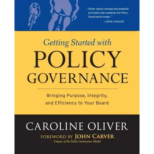 Getting Started with Policy Governance: Bringing Purpose, Integrity and Efficiency to Your Board's Work