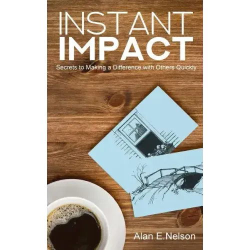 Instant Impact: Secrets to Making a Difference with Others Quickly