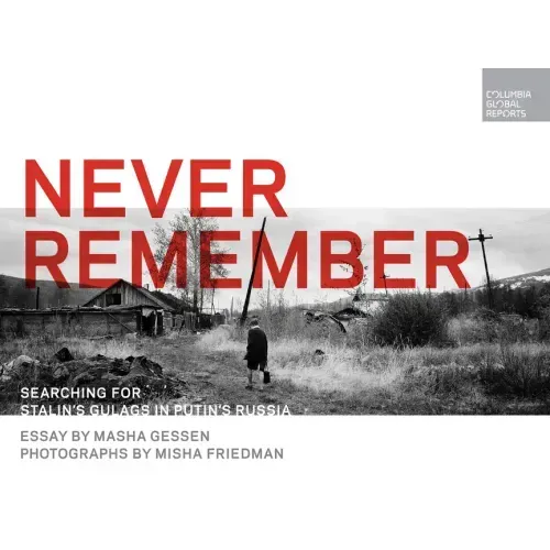 Never Remember: Searching for Stalin's Gulags in Putin's Russia