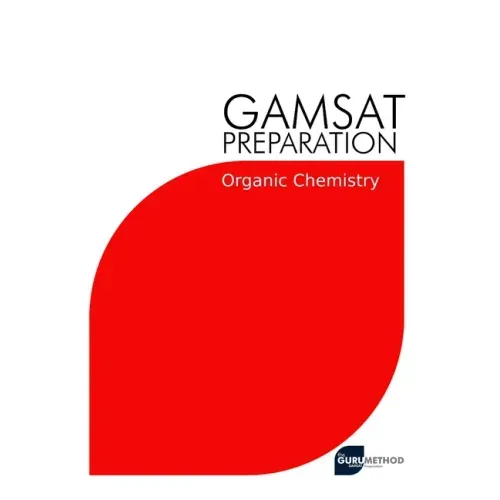 GAMSAT Preparation Organic Chemistry: Efficient Methods, Detailed Techniques, Proven Strategies, and GAMSAT Style Questions for GAMSAT Organic Chemist
